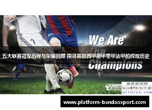五大联赛冠军历程与荣耀回顾 探寻英超西甲德甲意甲法甲的辉煌历史