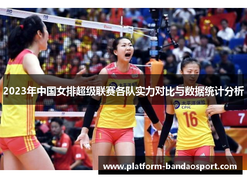 2023年中国女排超级联赛各队实力对比与数据统计分析