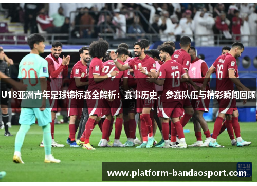 U18亚洲青年足球锦标赛全解析：赛事历史、参赛队伍与精彩瞬间回顾