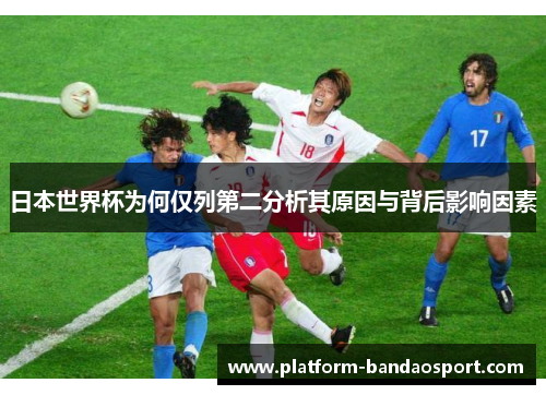 日本世界杯为何仅列第二分析其原因与背后影响因素