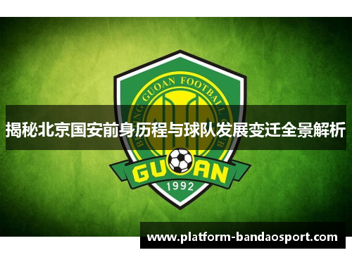 揭秘北京国安前身历程与球队发展变迁全景解析 揭秘北京国安前身历程与球队发展变迁全景解析
