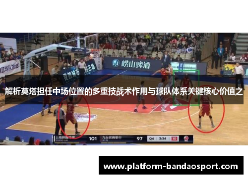 解析莫塔担任中场位置的多重技战术作用与球队体系关键核心价值之