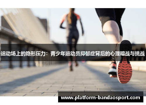 运动场上的隐形压力：青少年运动员抑郁症背后的心理暗战与挑战