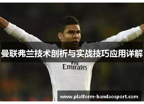 曼联弗兰技术剖析与实战技巧应用详解