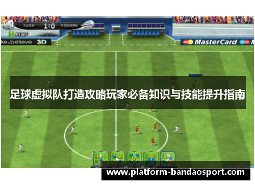 足球虚拟队打造攻略玩家必备知识与技能提升指南 足球虚拟队打造攻略玩家必备知识与技能提升指南