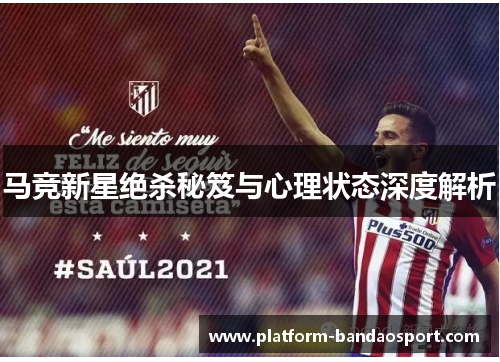 马竞新星绝杀秘笈与心理状态深度解析 马竞新星绝杀秘笈与心理状态深度解析