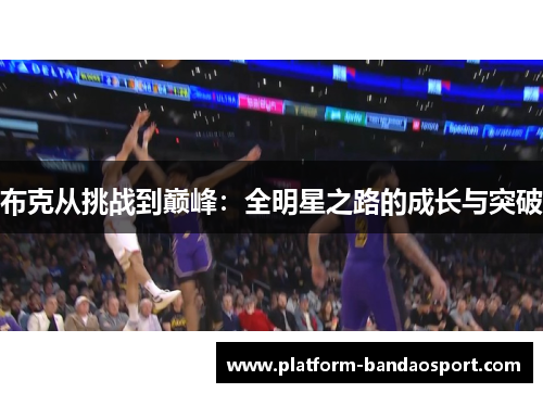 布克从挑战到巅峰：全明星之路的成长与突破